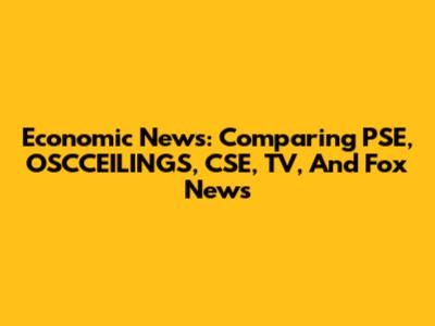 Economic News: Comparing PSE, OSCCEILINGS, CSE, TV, And Fox News