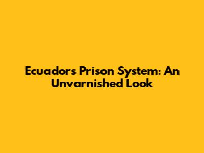 Ecuador's Prison System: An Unvarnished Look