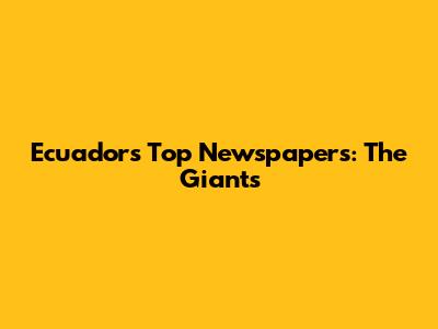 Ecuador's Top Newspapers: The Giants