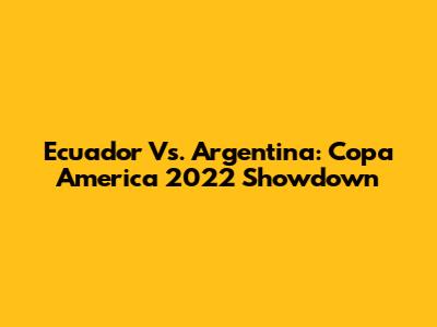 Ecuador Vs. Argentina: Copa America 2022 Showdown