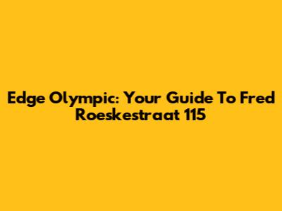 Edge Olympic: Your Guide To Fred Roeskestraat 115