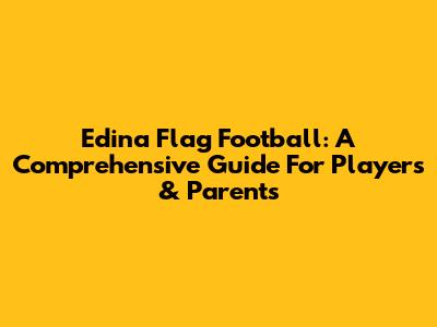 Edina Flag Football: A Comprehensive Guide For Players & Parents
