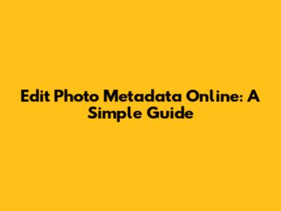 Edit Photo Metadata Online: A Simple Guide