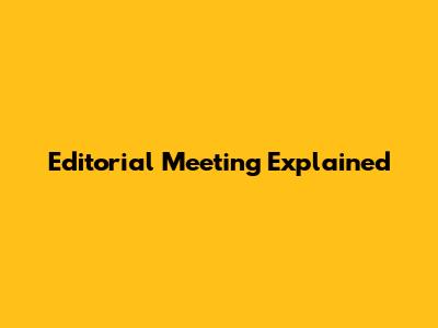 Editorial Meeting Explained