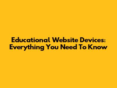Educational Website Devices: Everything You Need To Know