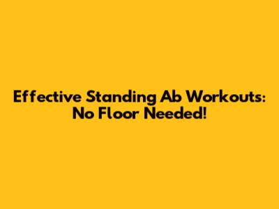 Effective Standing Ab Workouts: No Floor Needed!