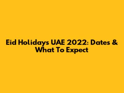 Eid Holidays UAE 2022: Dates & What To Expect