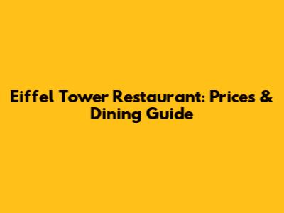 Eiffel Tower Restaurant: Prices & Dining Guide