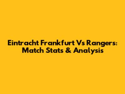 Eintracht Frankfurt Vs Rangers: Match Stats & Analysis