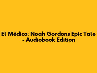 El Médico: Noah Gordon's Epic Tale - Audiobook Edition