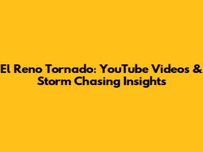 El Reno Tornado: YouTube Videos & Storm Chasing Insights