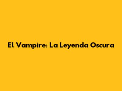 El Vampire: La Leyenda Oscura