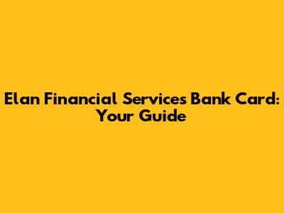 Elan Financial Services Bank Card: Your Guide