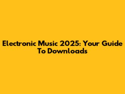 Electronic Music 2025: Your Guide To Downloads