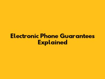Electronic Phone Guarantees Explained