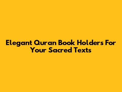 Elegant Quran Book Holders For Your Sacred Texts