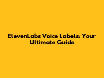 ElevenLabs Voice Labels: Your Ultimate Guide