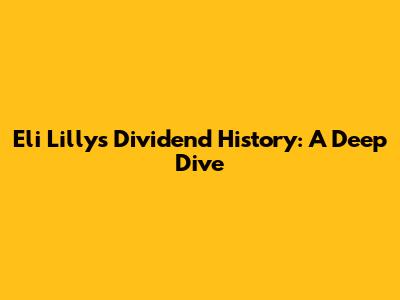 Eli Lilly's Dividend History: A Deep Dive