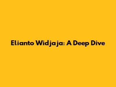 Elianto Widjaja: A Deep Dive