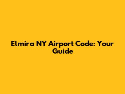 Elmira NY Airport Code: Your Guide