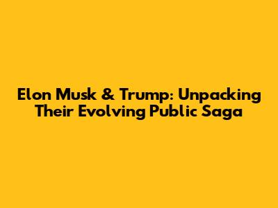 Elon Musk & Trump: Unpacking Their Evolving Public Saga