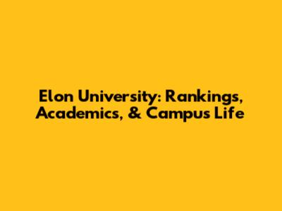 Elon University: Rankings, Academics, & Campus Life