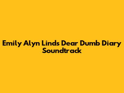 Emily Alyn Lind's "Dear Dumb Diary" Soundtrack