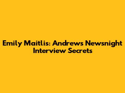 Emily Maitlis: Andrew's Newsnight Interview Secrets
