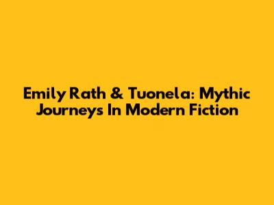 Emily Rath & Tuonela: Mythic Journeys In Modern Fiction