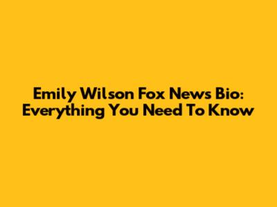 Emily Wilson Fox News Bio: Everything You Need To Know