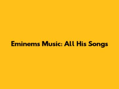 Eminem's Music: All His Songs