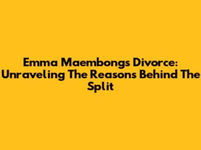 Emma Maembong's Divorce: Unraveling The Reasons Behind The Split