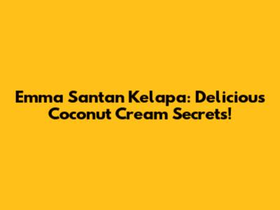 Emma Santan Kelapa: Delicious Coconut Cream Secrets!