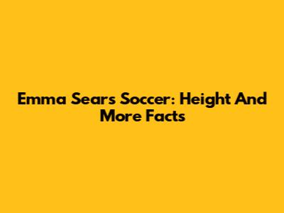 Emma Sears Soccer: Height And More Facts