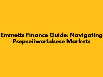 Emmett's Finance Guide: Navigating Psepseiiworldsese Markets