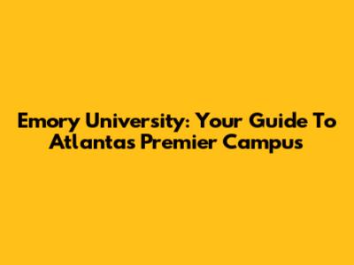 Emory University: Your Guide To Atlanta's Premier Campus
