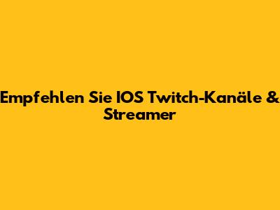 Empfehlen Sie IOS Twitch-Kanäle & Streamer