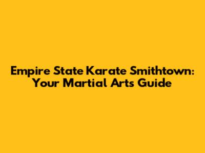 Empire State Karate Smithtown: Your Martial Arts Guide