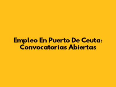 Empleo En Puerto De Ceuta: Convocatorias Abiertas