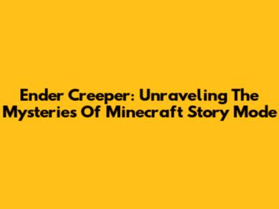 Ender Creeper: Unraveling The Mysteries Of Minecraft Story Mode