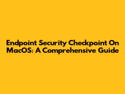Endpoint Security Checkpoint On MacOS: A Comprehensive Guide