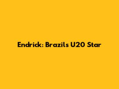 Endrick: Brazil's U20 Star