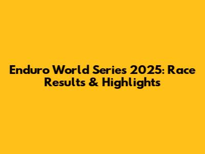 Enduro World Series 2025: Race Results & Highlights