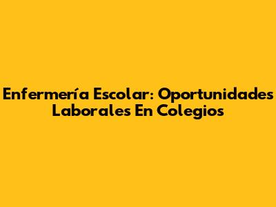 Enfermería Escolar: Oportunidades Laborales En Colegios