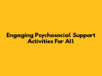 Engaging Psychosocial Support Activities For All