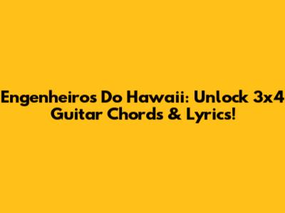 Engenheiros Do Hawaii: Unlock 3x4 Guitar Chords & Lyrics!