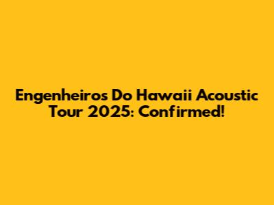 Engenheiros Do Hawaii Acoustic Tour 2025: Confirmed!