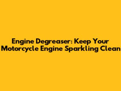 Engine Degreaser: Keep Your Motorcycle Engine Sparkling Clean