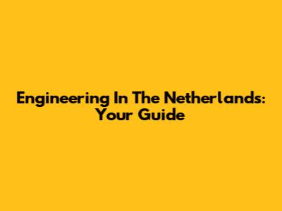 Engineering In The Netherlands: Your Guide