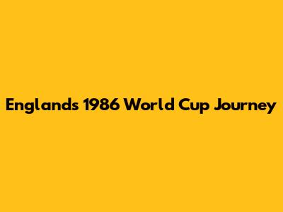 England's 1986 World Cup Journey